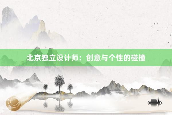 北京独立设计师：创意与个性的碰撞