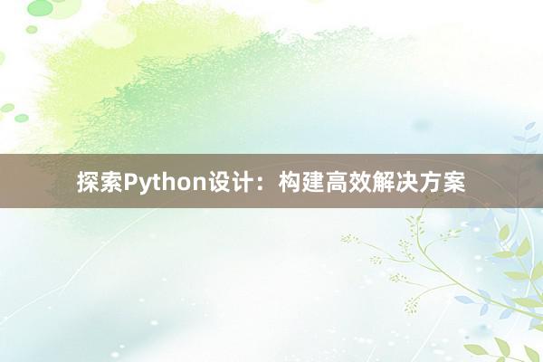 探索Python设计：构建高效解决方案