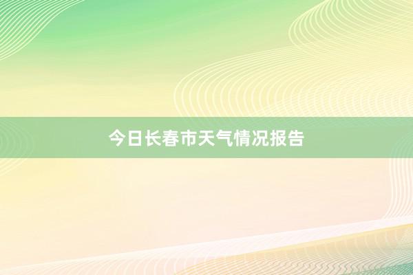 今日长春市天气情况报告